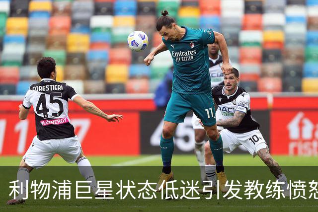 利物浦巨星状态低迷引发教练愤怒，球队前景堪忧