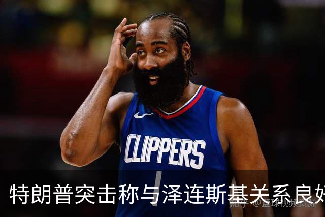 特朗普突击称与泽连斯基关系良好引发关注